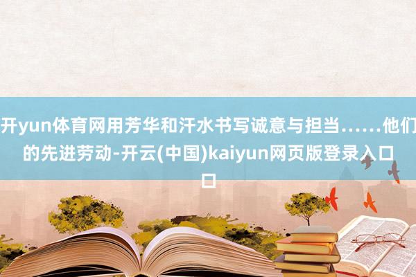 开yun体育网用芳华和汗水书写诚意与担当……他们的先进劳动-开云(中国)kaiyun网页版登录入口